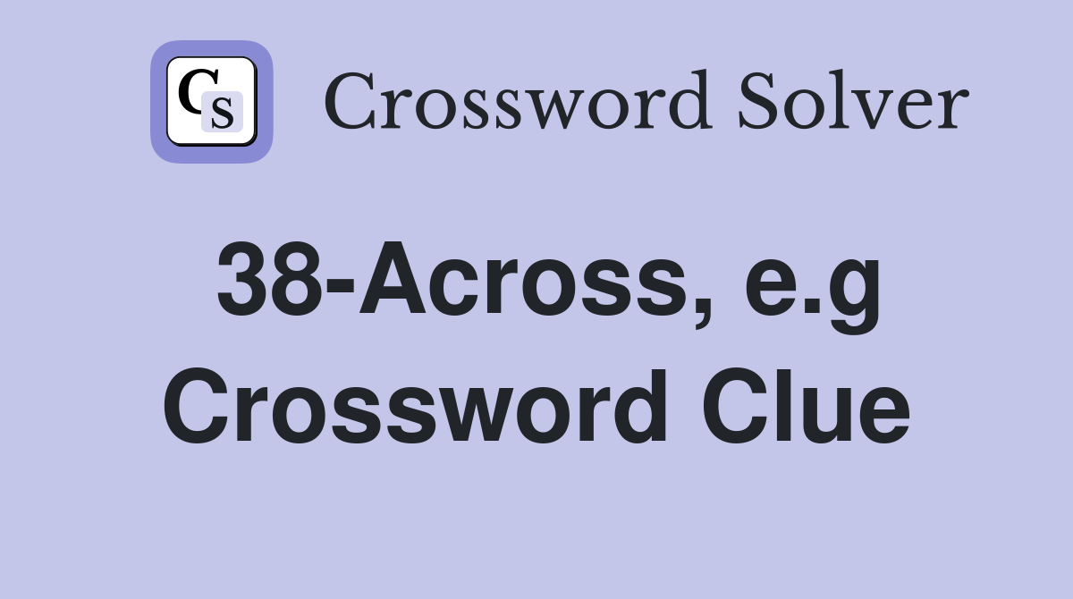 38-Across, e.g Crossword Clue