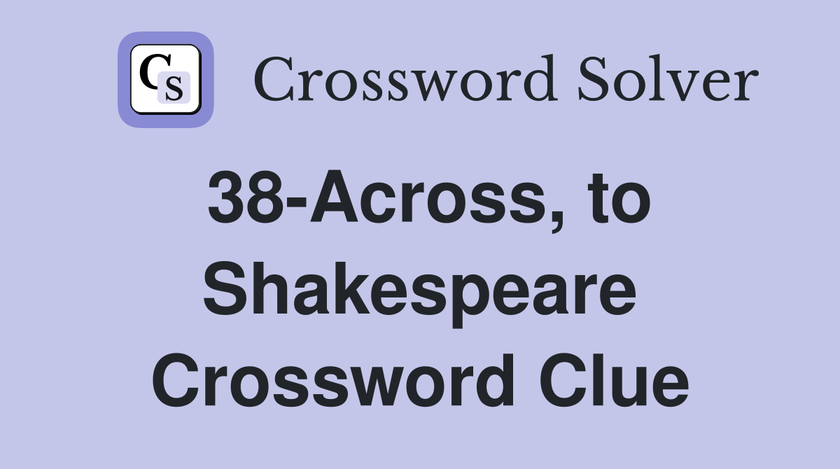 38-Across, to Shakespeare Crossword Clue