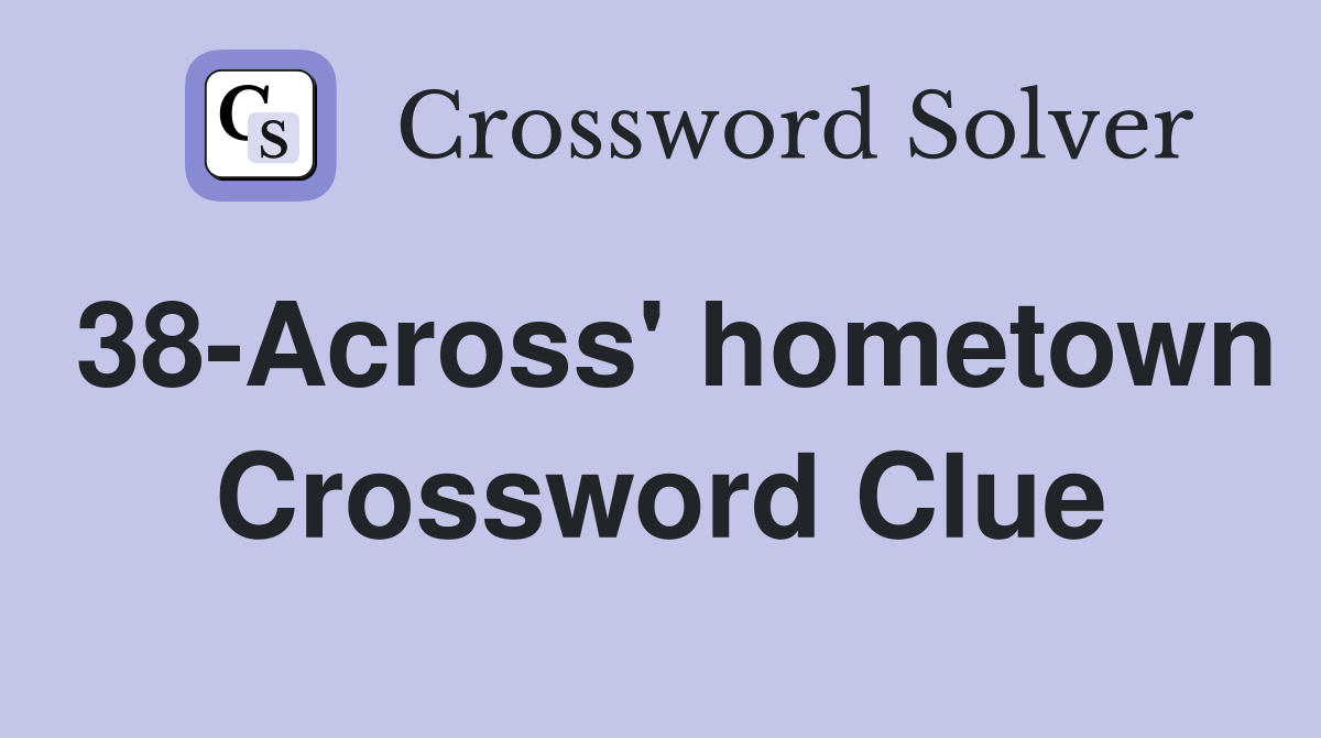 38-Across' hometown Crossword Clue