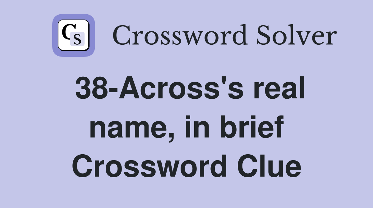 38-Across's real name, in brief Crossword Clue