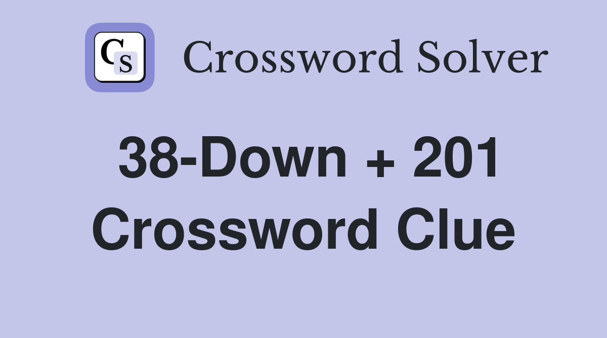 38-Down + 201 Crossword Clue