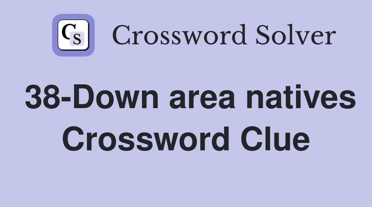 38-Down area natives Crossword Clue