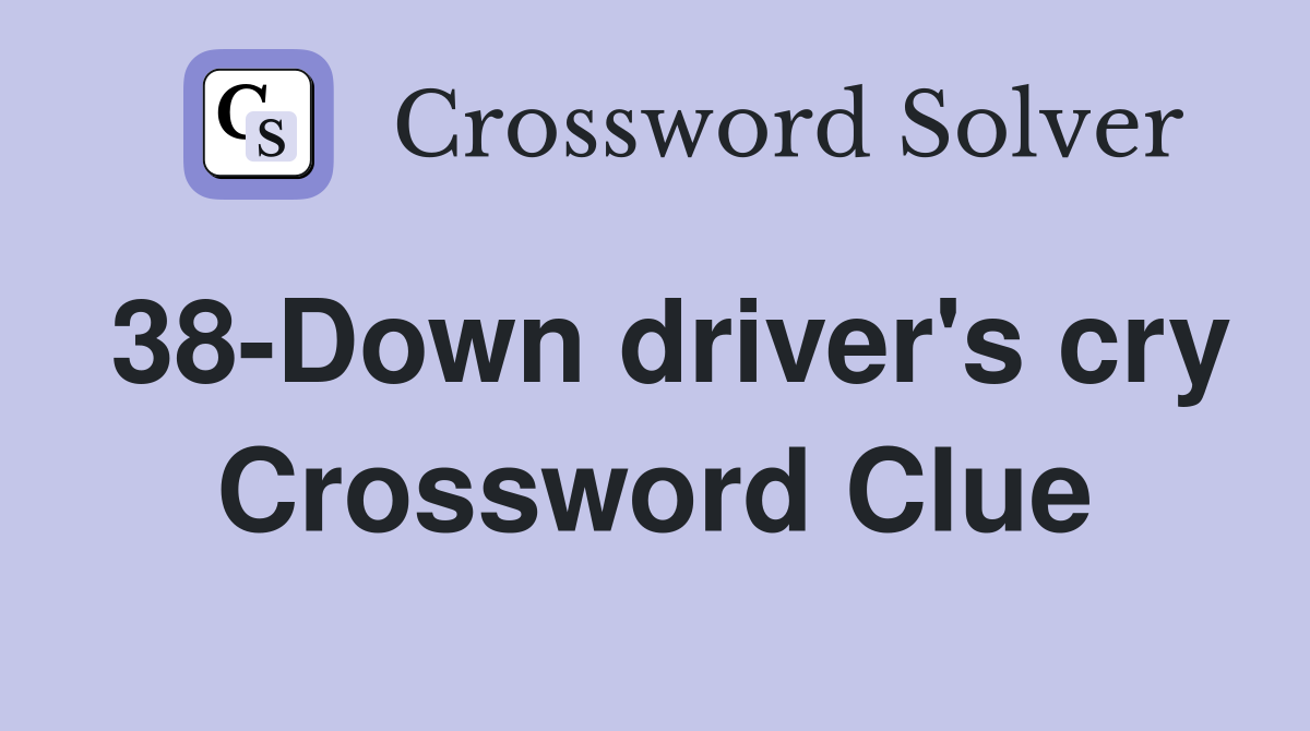38-Down driver's cry Crossword Clue