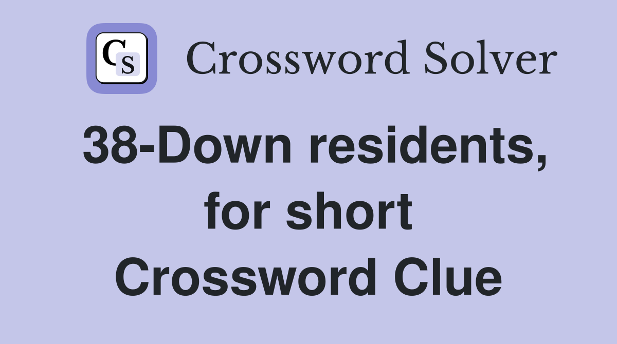 38-Down residents, for short Crossword Clue