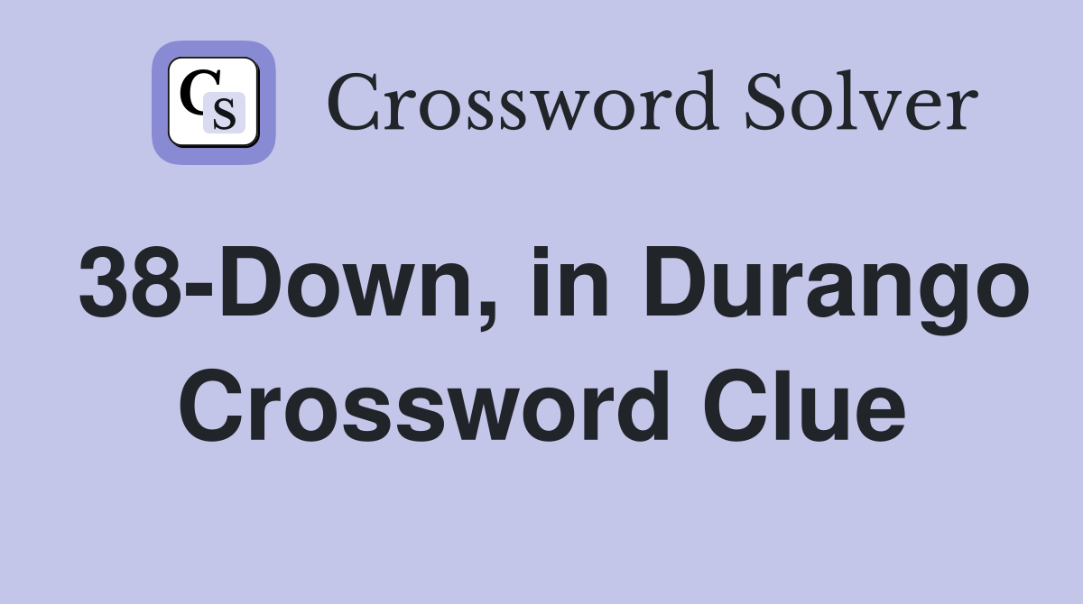 38-Down, in Durango Crossword Clue