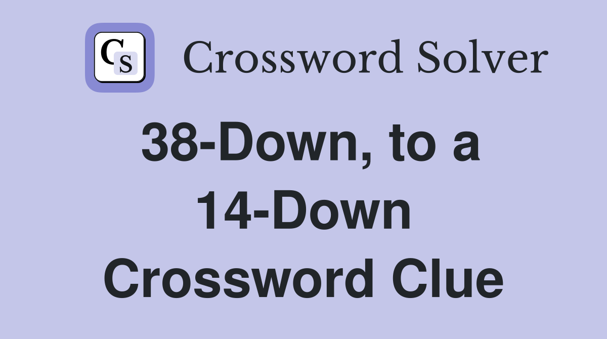 38-Down, to a 14-Down Crossword Clue