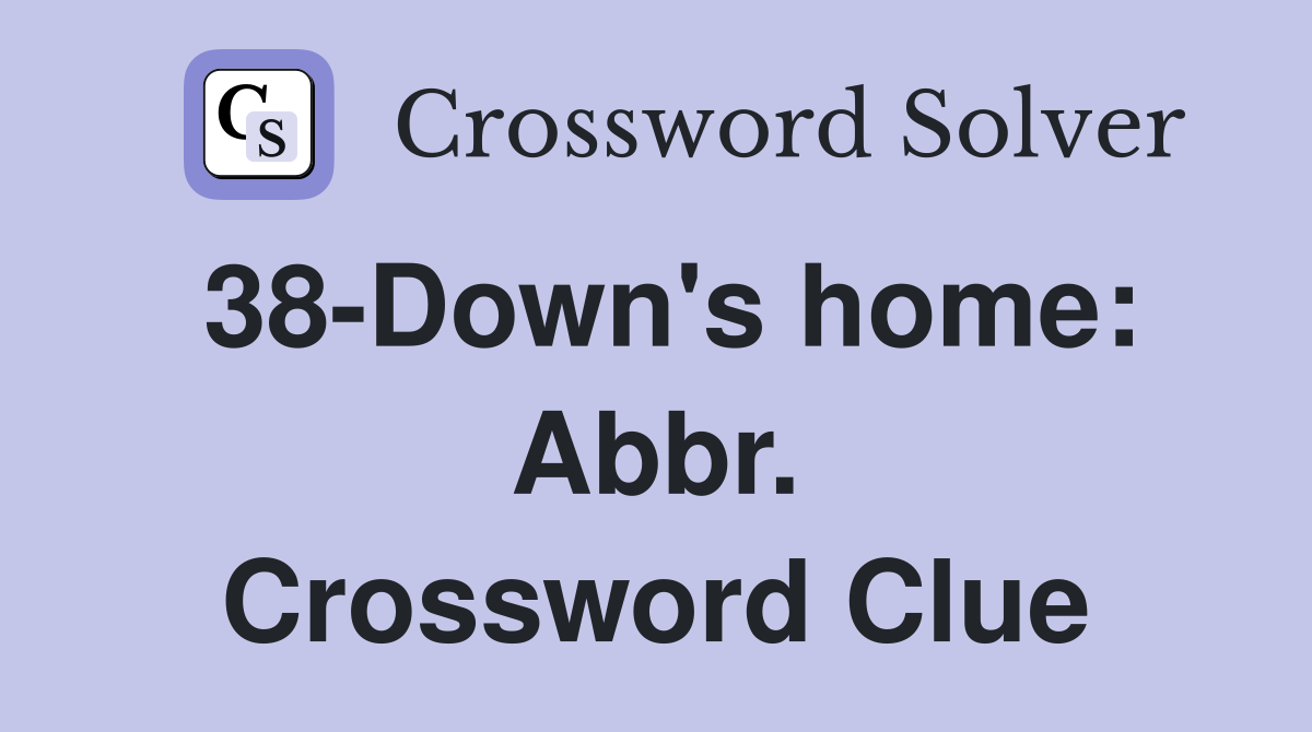 38-Down's home: Abbr. Crossword Clue