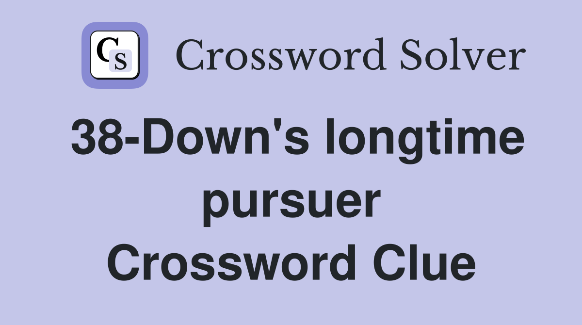 38-Down's longtime pursuer Crossword Clue