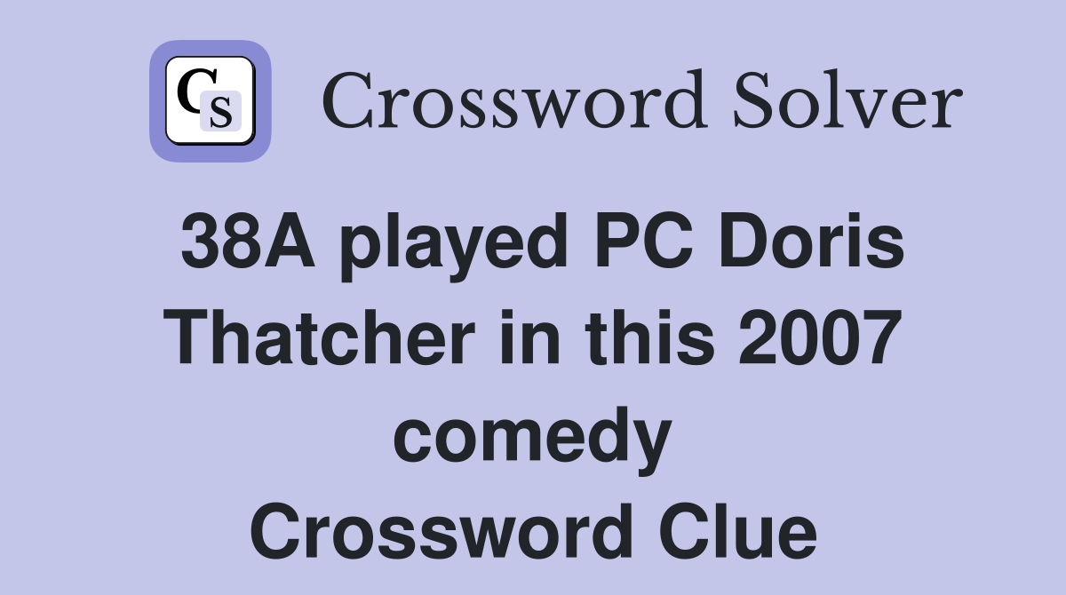 38A played PC Doris Thatcher in this 2007 comedy Crossword Clue