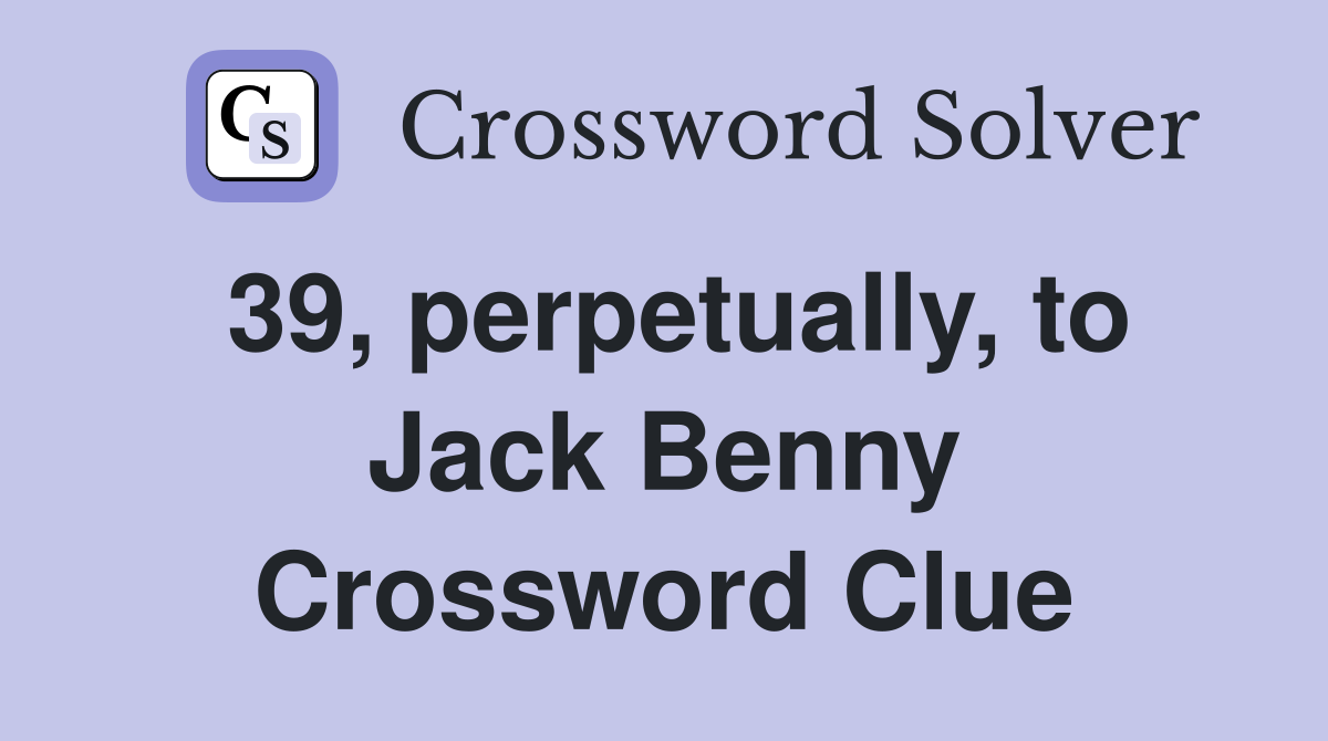 39, perpetually, to Jack Benny Crossword Clue