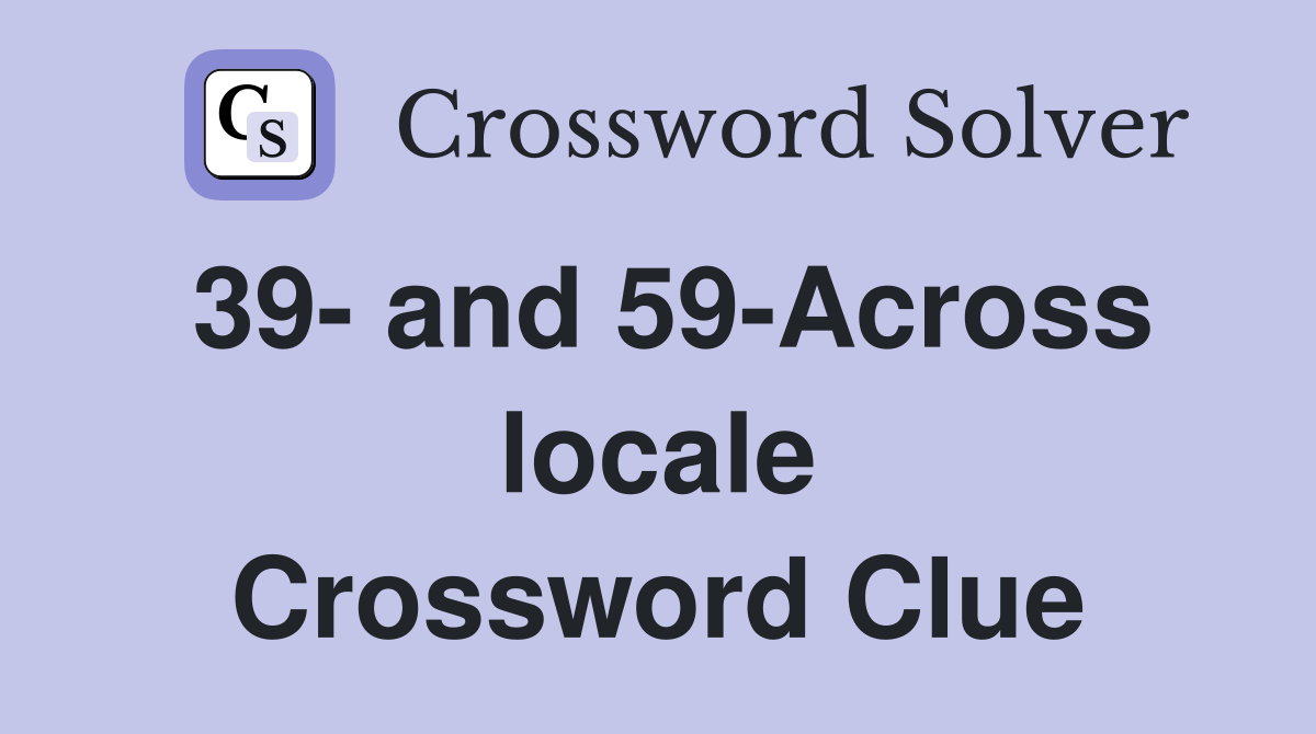 39- and 59-Across locale Crossword Clue
