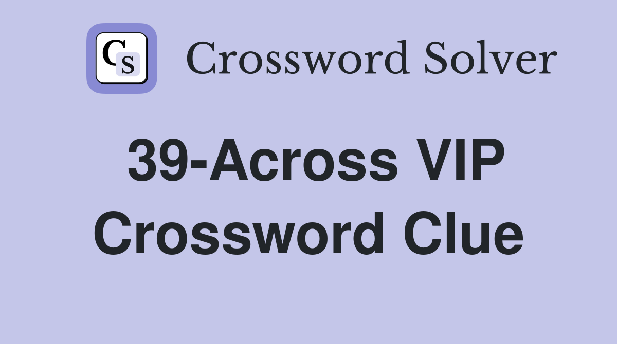 39-Across VIP Crossword Clue
