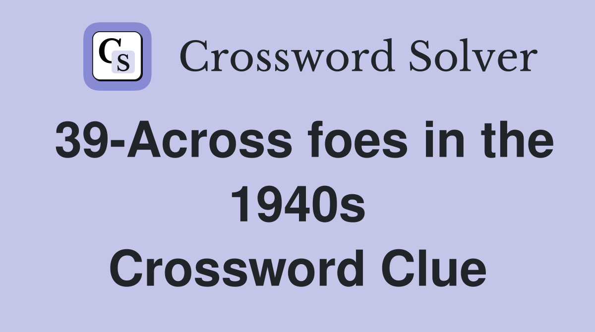 39-Across foes in the 1940s Crossword Clue