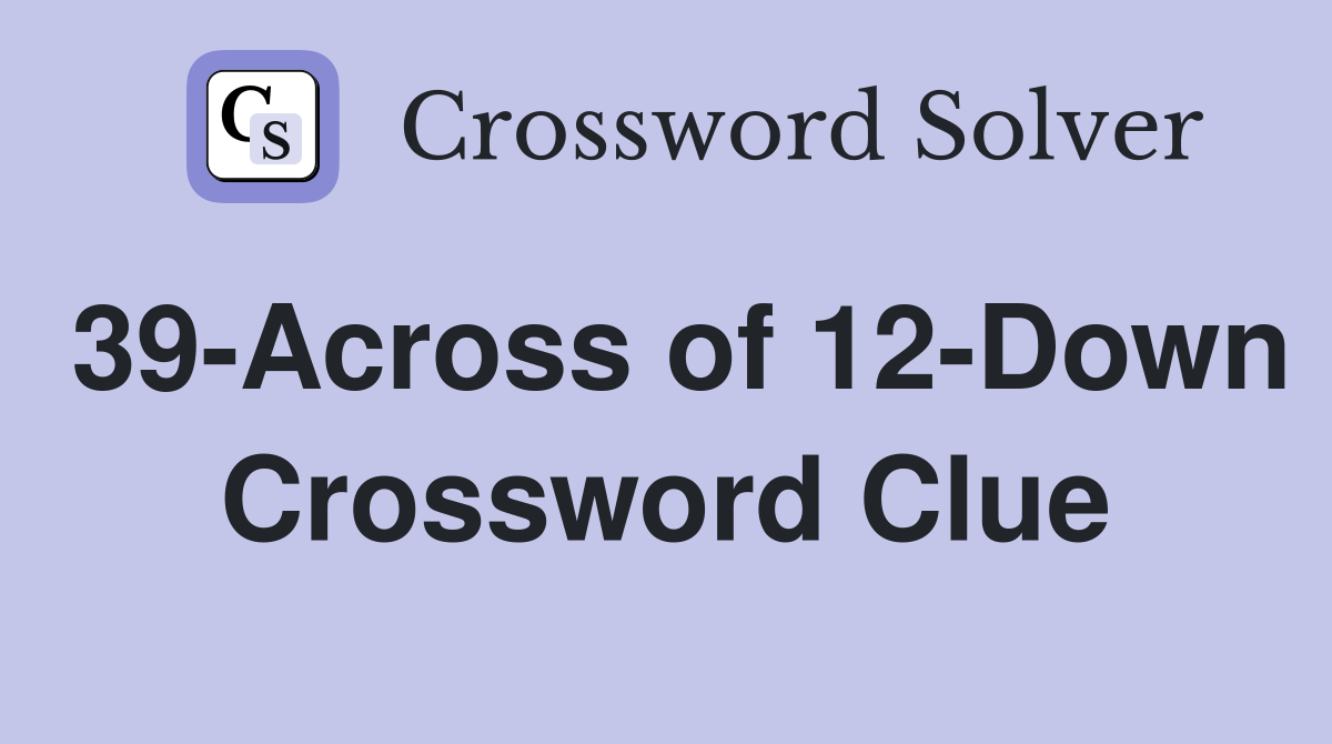 39-Across of 12-Down Crossword Clue