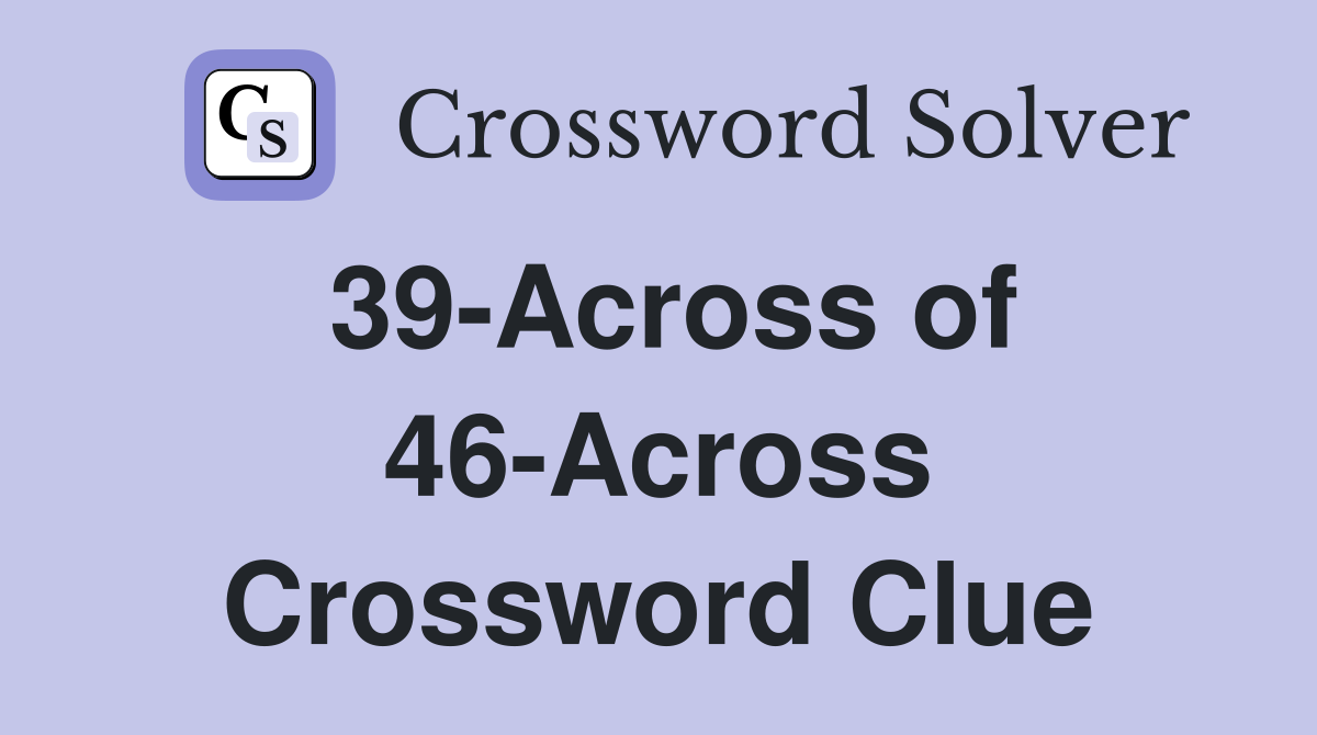 39-Across of 46-Across Crossword Clue
