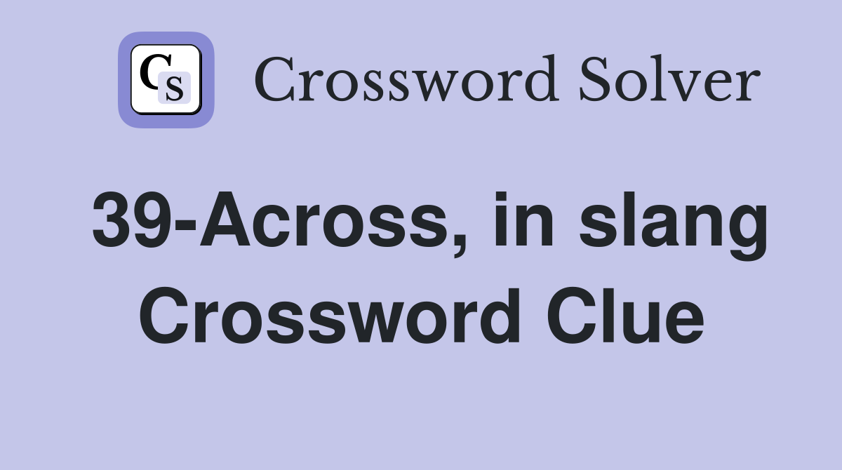 39-Across, in slang Crossword Clue