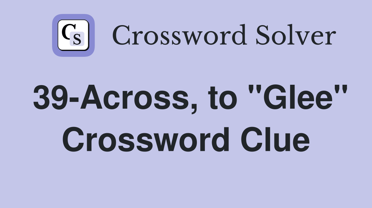 39-Across, to "Glee" Crossword Clue