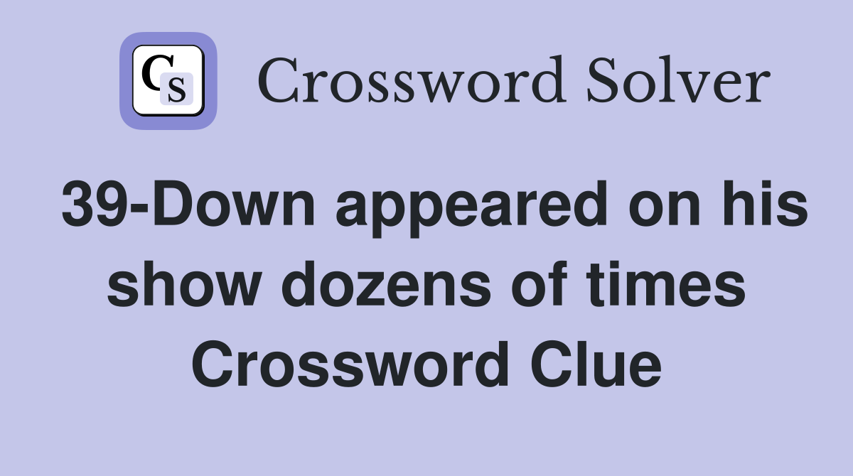 39-Down appeared on his show dozens of times Crossword Clue