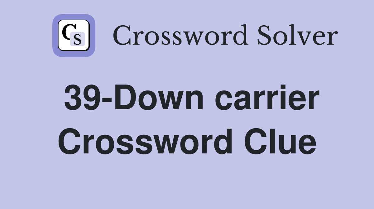 39-Down carrier Crossword Clue