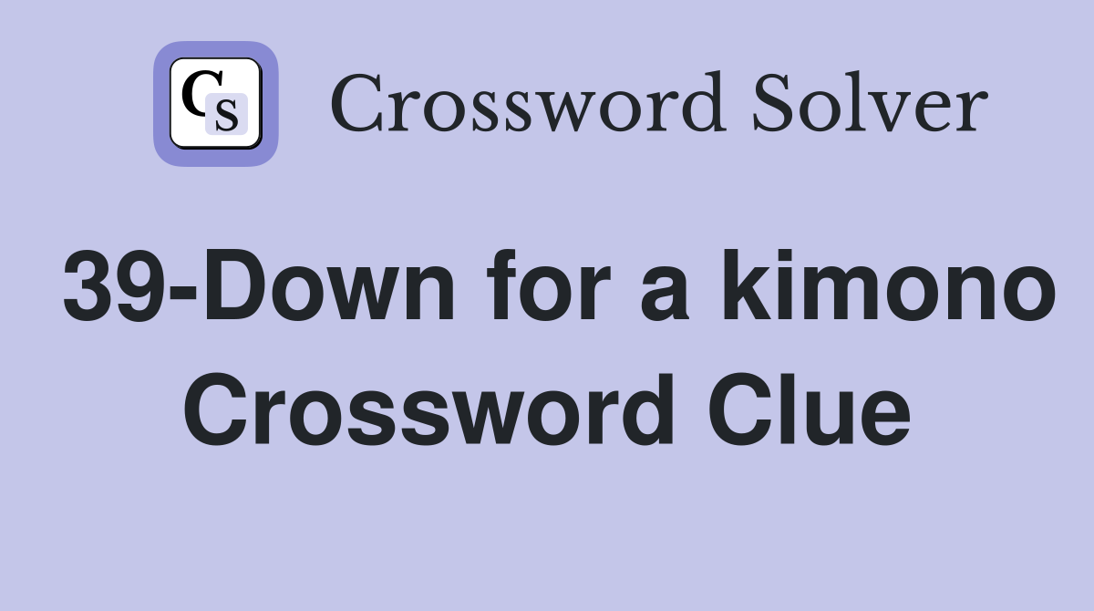 39-Down for a kimono Crossword Clue