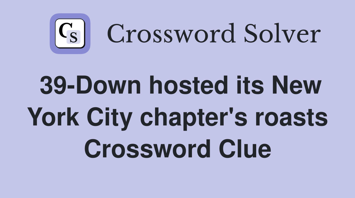39-Down hosted its New York City chapter's roasts Crossword Clue