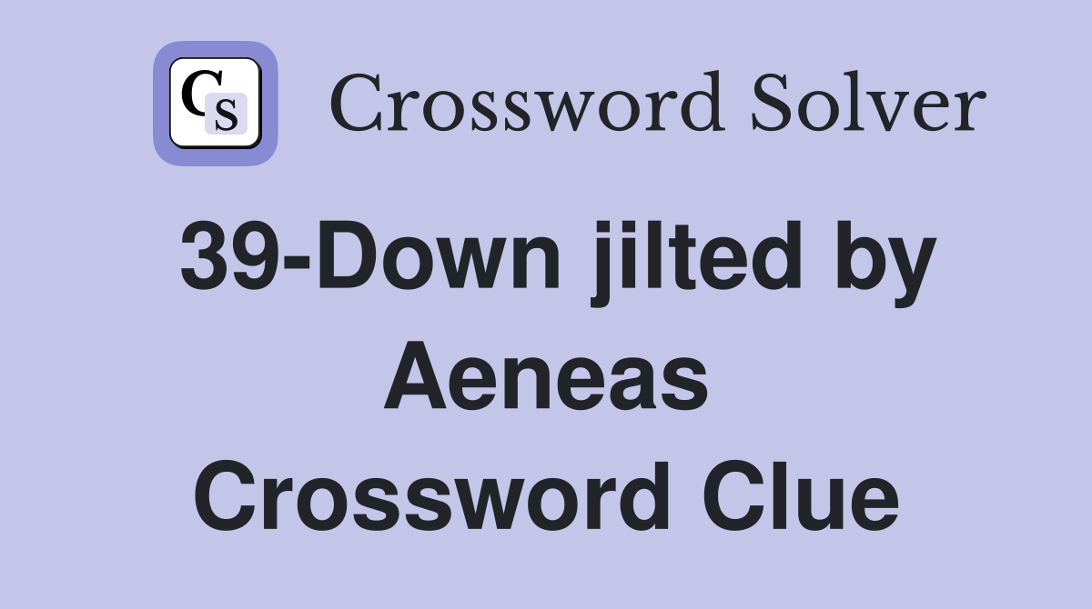 39-Down jilted by Aeneas Crossword Clue