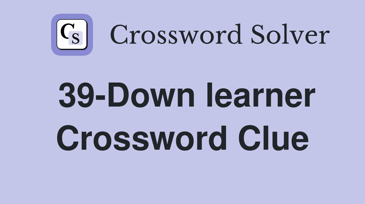 39-Down learner Crossword Clue