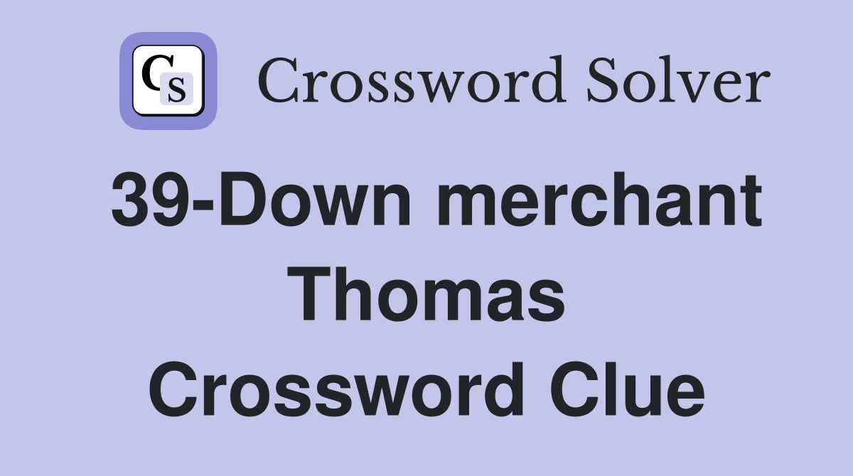 39-Down merchant Thomas Crossword Clue