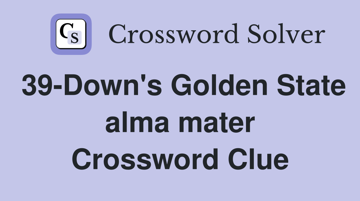 39-Down's Golden State alma mater Crossword Clue