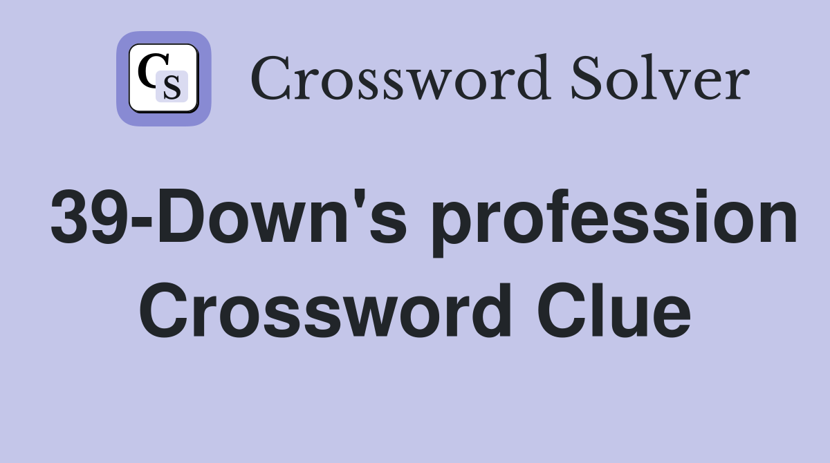 39-Down's profession Crossword Clue
