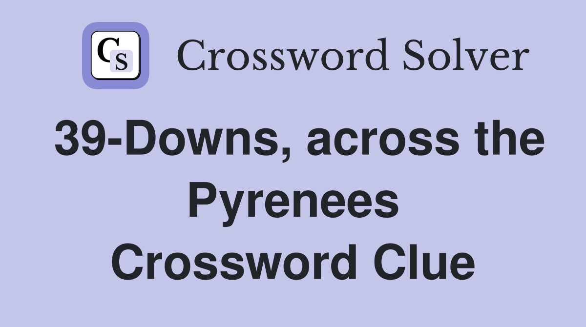 39-Downs, across the Pyrenees Crossword Clue
