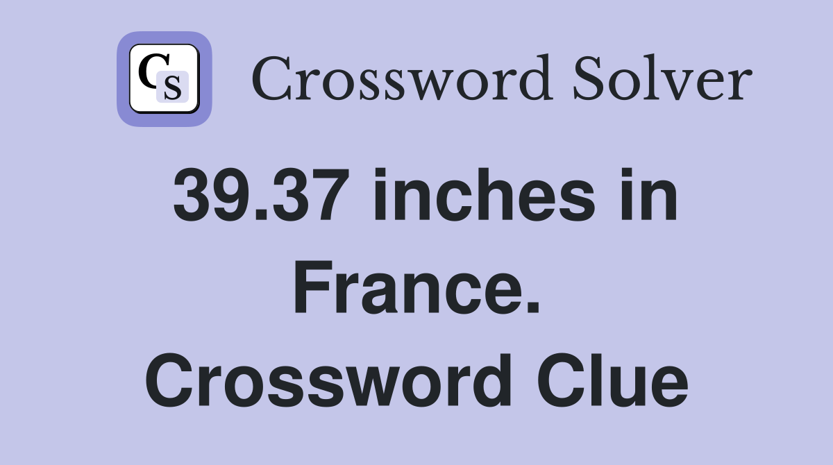 39.37 inches in France. Crossword Clue