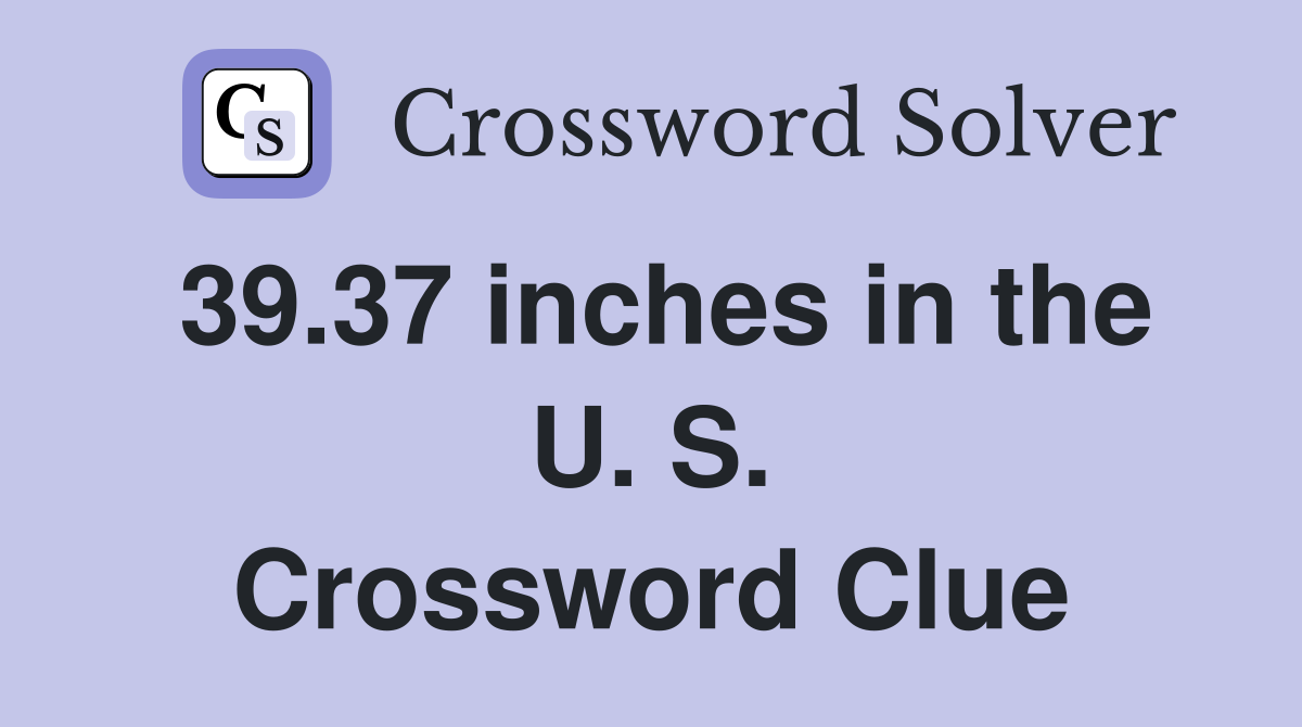 39.37 inches in the U. S. Crossword Clue