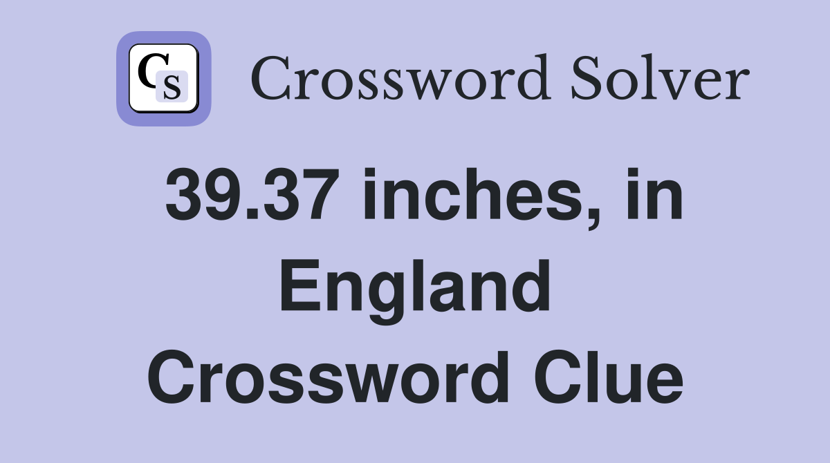 39.37 inches, in England Crossword Clue