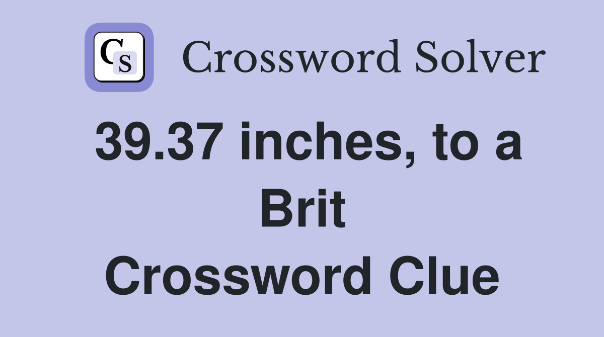 39.37 inches, to a Brit Crossword Clue