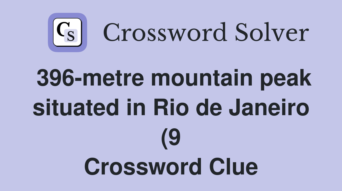 396 metre mountain peak situated in Rio de Janeiro (9) Crossword Clue 396 metre mountain peak situated in Rio de Janeiro (9) Crossword Clue