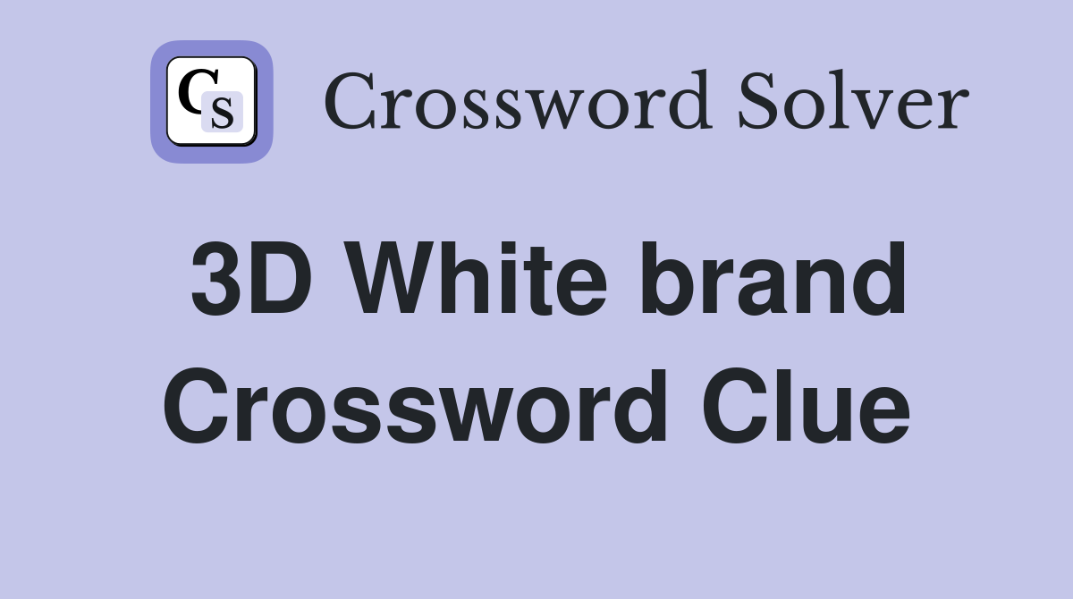 3D White brand Crossword Clue