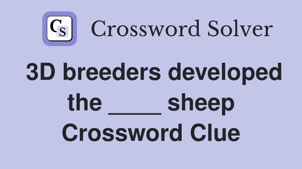3D breeders developed the ____ sheep Crossword Clue