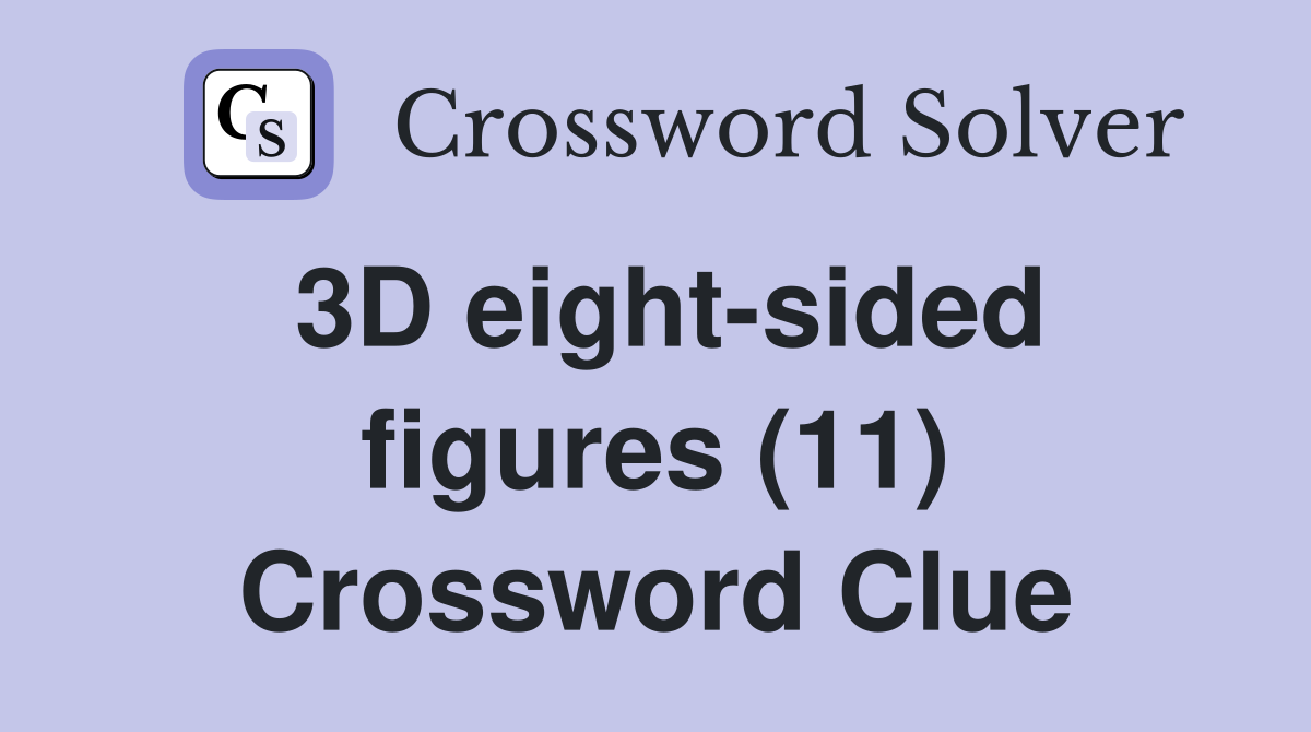 3D eight-sided figures (11) Crossword Clue