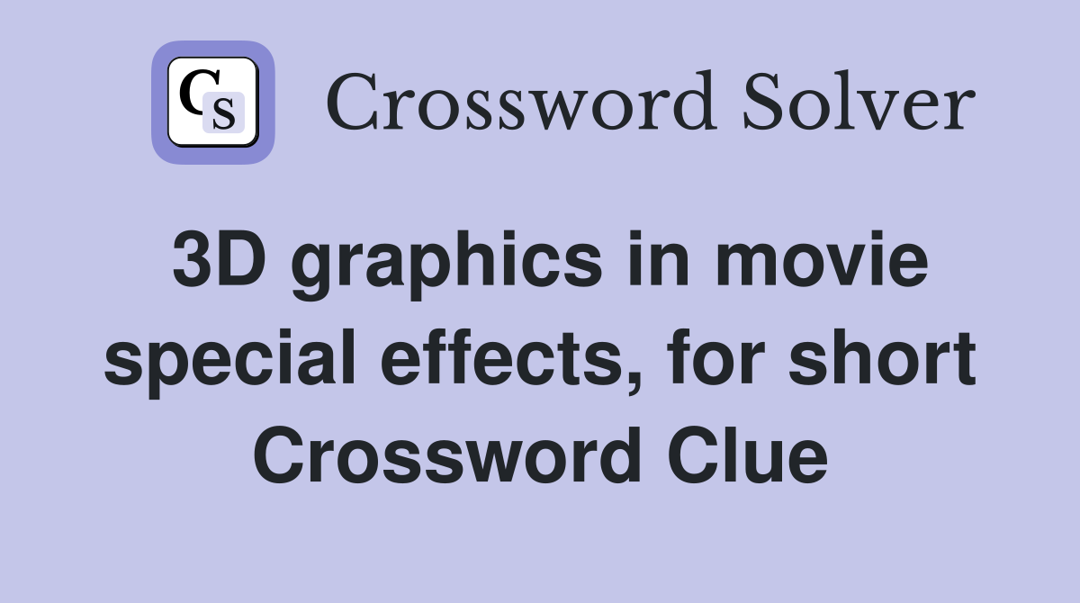 3D graphics in movie special effects, for short Crossword Clue