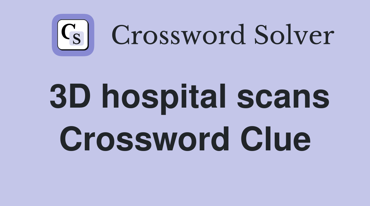 3D hospital scans Crossword Clue