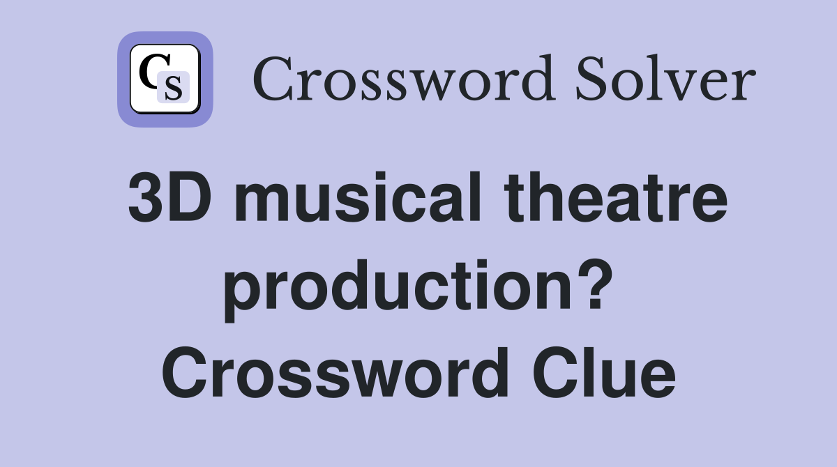3D musical theatre production? Crossword Clue