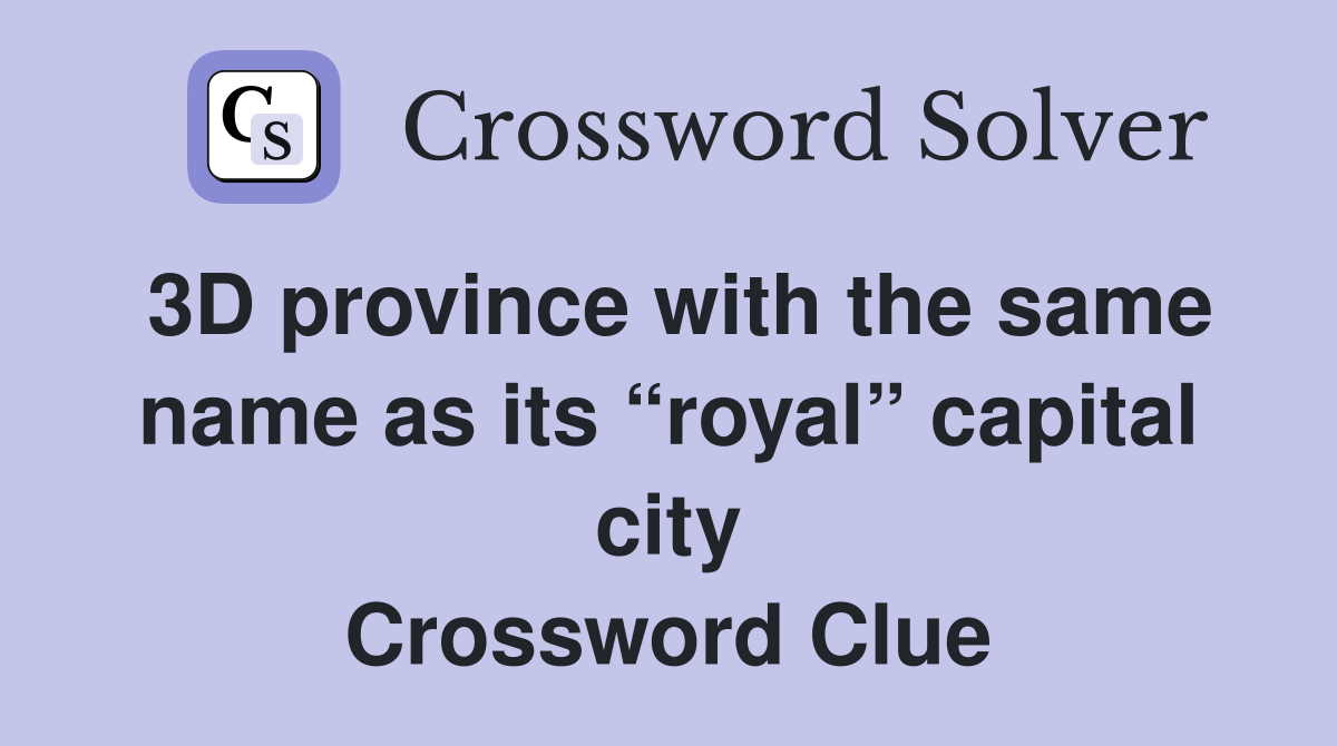 3D province with the same name as its “royal” capital city Crossword Clue