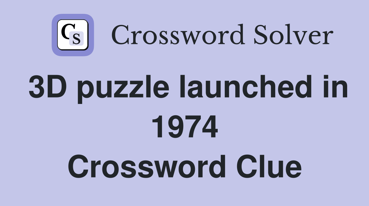 3D puzzle launched in 1974 Crossword Clue