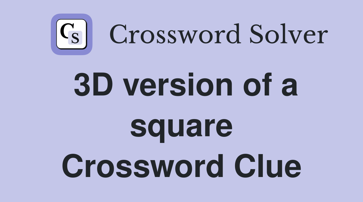 3D version of a square Crossword Clue