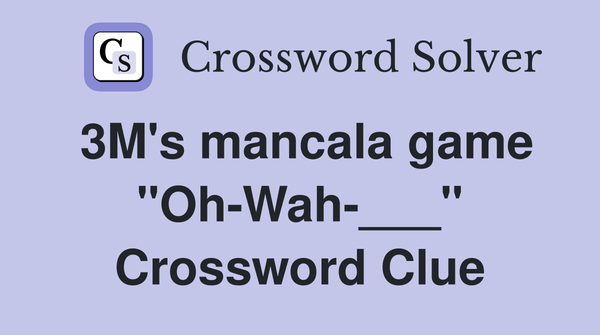 3M's mancala game "Oh-Wah-___" Crossword Clue