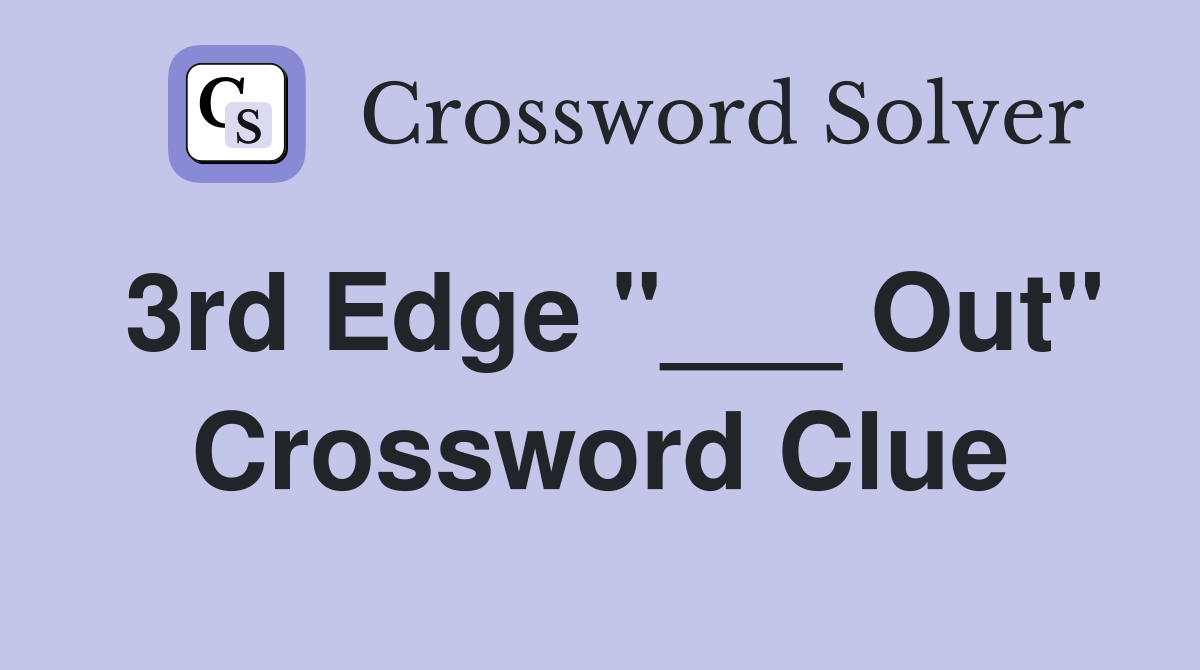 3rd Edge "___ Out" Crossword Clue