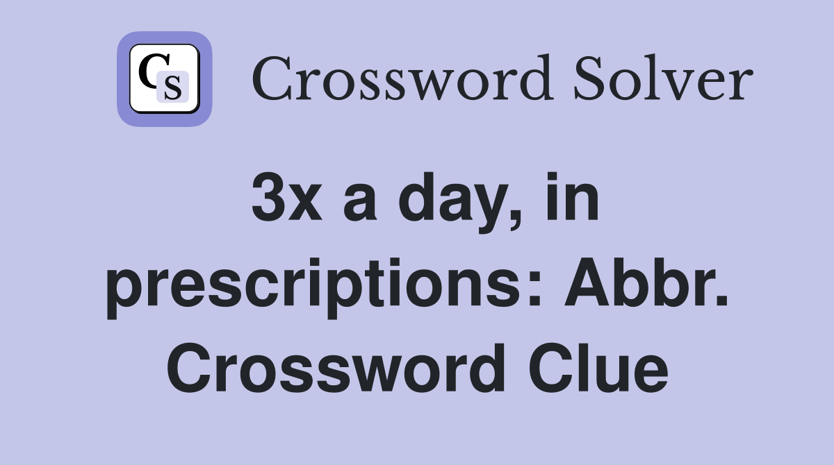 3x a day, in prescriptions: Abbr. Crossword Clue
