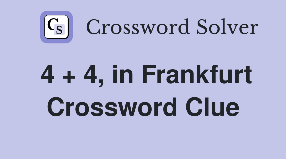 4 + 4, in Frankfurt Crossword Clue