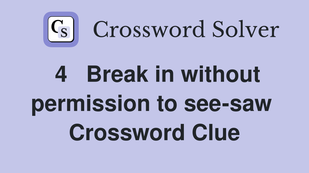 4   Break in without permission to see-saw  Crossword Clue